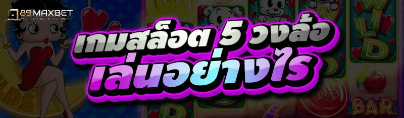 เกมสล็อต 5 วงล้อ เล่นอย่างไร